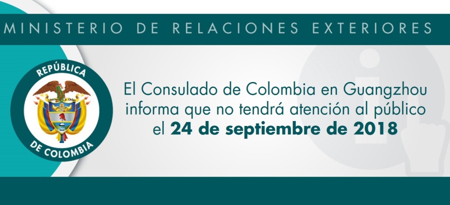 El Consulado de Colombia en Guangzhou informa que no tendrá atención al público el 24 de septiembre de 2018